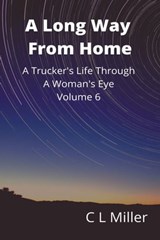 A Long Way From Home: A Trucker's Life Through A Woman's Eye Volume 6 - C L Miller - 9781005634650