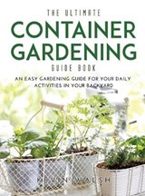 The Ultimate Container Gardening Guide Book - WALSH,  Kevin - 9781008967441