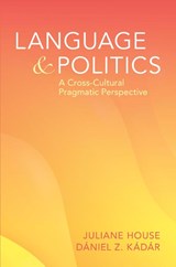 Language and Politics - Julianne (Universitat Hamburg/Hun-Ren Hungarian Research Centre for Linguistics /Hellenic American University) House ; Daniel Z. (Dalian University of Foreign Languages/Hun-Ren Hungarian Research Centre for Linguistics/University of Maribor) Kadar - 9781009095129