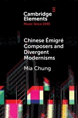 Chinese Emigre Composers and Divergent Modernisms - Mia (Curtis Institute of Music) Chung - 9781009158800