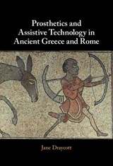 Prosthetics and Assistive Technology in Ancient Greece and Rome - Jane (University of Glasgow) Draycott - 9781009168397