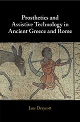 Prosthetics and Assistive Technology in Ancient Greece and Rome - Jane (University of Glasgow) Draycott - 9781009168403