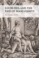 Lucretius and the End of Masculinity - MICHAEL (BRIGHAM YOUNG UNIVERSITY,  Utah) Pope - 9781009242318