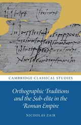 Orthographic Traditions and the Sub-elite in the Roman Empire - Nicholas (University of Cambridge) Zair - 9781009327671