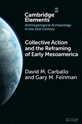 Collective Action and the Reframing of Early Mesoamerica - David M. (Boston University) Carballo ; Gary M. (Field Museum of Natural History) Feinman - 9781009338707