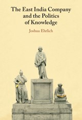 The East India Company and the Politics of Knowledge - Joshua (University of Macau) Ehrlich - 9781009367950