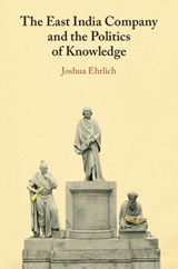 The East India Company and the Politics of Knowledge - Joshua (University of Macau) Ehrlich - 9781009367981