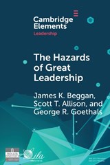 The Hazards of Great Leadership - James K. (University of Louisville) Beggan ; Scott T. (University of Richmond) Allison ; George R. (University of Richmond) Goethals - 9781009398596