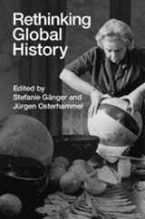 Rethinking Global History - Stefanie (Universitat Heidelberg) Ganger ; Jurgen (Universitat Konstanz) Osterhammel - 9781009444040