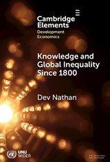 Knowledge and Global Inequality Since 1800 - DEV (UNIVERSITY OF THE WITWATERSRAND,  Johannesburg, Institute for Human Development, New School for Social Research, New York and GenDev Centre for Research and Innovation) Nathan - 9781009455176