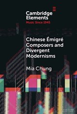 Chinese Emigre Composers and Divergent Modernisms - Mia (Curtis Institute of Music) Chung - 9781009475761