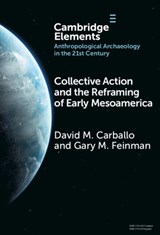 Collective Action and the Reframing of Early Mesoamerica - David M. (Boston University) Carballo ; Gary M. (Field Museum of Natural History) Feinman - 9781009476027