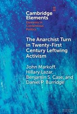 The Anarchist Turn in Twenty-First Century Leftwing Activism - JOHN (UNIVERSITY OF PITTSBURGH) MARKOFF ; HILLARY (UNIVERSITY OF PITTSBURGH) LAZAR ; BENJAMIN S. (ARIZONA STATE UNIVERSITY) CASE ; DANIEL P. (UNIVERSITY OF NORTH CAROLINA,  Greensboro) Burridge - 9781009495240