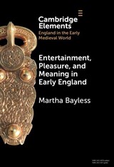 Entertainment, Pleasure, and Meaning in Early England - Martha (University of Oregon) Bayless - 9781009517119