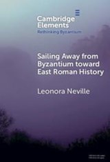 Sailing Away from Byzantium Toward East Roman History - Leonora (University of Wisconsin–Madison) Neville - 9781009595551