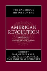 The Cambridge History of the American Revolution: Volume 1, Revolutionary Contexts - Marjoleine (Massachusetts Institute of Technology) Kars ; Michael A. (University of Sydney) McDonnell ; Andrew M. (Bowling Green State University Schocket - 9781009596466