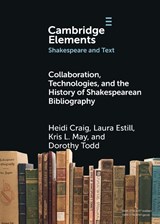 Collaboration, Technologies, and the History of Shakespearean Bibliography - Heidi (University of Toronto) Craig ; Laura (St Francis Xavier University) Estill ; Kris L. (Texas A&M University) May ; Dorothy (Texas A&M University) Todd - 9781009614115