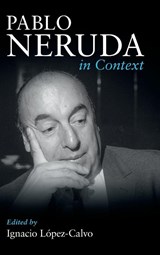 Pablo Neruda in Context - Ignacio (University of California Merced) Lopez-Calvo - 9781009635424