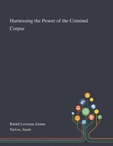 Harnessing the Power of the Criminal Corpse - Emma Battell Lowman ; Sarah Tarlow - 9781013273766