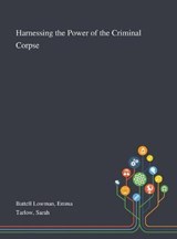 Harnessing the Power of the Criminal Corpse - Emma Battell Lowman ; Sarah Tarlow - 9781013273773