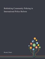 Rethinking Community Policing in International Police Reform - Deniz Kocak - 9781013292101