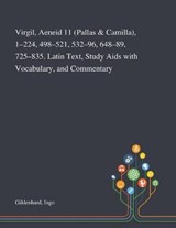 Virgil, Aeneid 11 (Pallas & Camilla), 1-224, 498-521, 532-96, 648-89, 725-835. Latin Text, Study Aids With Vocabulary, and Commentary - Ingo Gildenhard - 9781013292286