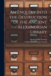 An Enquiry Into the Destruction of the Ancient Alexandrian Library