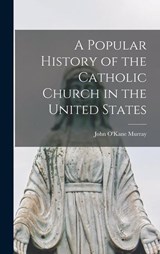 A Popular History of the Catholic Church in the United State - John O'Kane 1847-1885 Murray - 9781013479236
