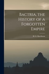 Bactria, the History of a Forgotten Empire - H. G. (Hugh George) 1880- Rawlinson - 9781013502866