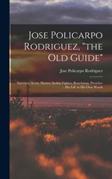 Jose Policarpo Rodriguez, the Old Guide - Jose Policarpo 1829-1914 Rodriguez - 9781013711497