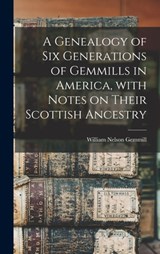 A Genealogy of Six Generations of Gemmills in America, With Notes on Their Scottish Ancestry - William Nelson Gemmill - 9781013734526