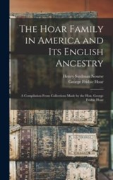 The Hoar Family in America and Its English Ancestry - Henry Stedman 1831-1903 Nourse ; George Frisbie 1826-1904 Hoar - 9781013933431