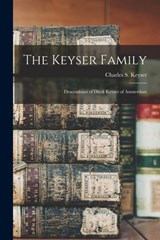 The Keyser Family: Descendants of Dirck Keyser of Amsterdam - Charles S. (Charles Shearer) Keyser - 9781014565396