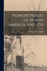 Pioneer Priests of North America, 1642-1710 [microform] - Thomas J. (Thomas Joseph) Campbell - 9781014594600