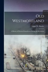 Old Westmoreland: a History of Western Pennsylvania During the Revolution - Edgar W. (Edgar Wakefield) Hassler - 9781014644282