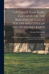 Sar-obair Nam Bard Gaelach, or, The Beauties of Gaelic Poetry and Lives of the Highland Bards [microform] - NORMAN MACDONALD - 9781015268814