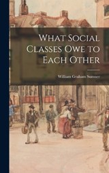 What Social Classes Owe to Each Other - William Graham Sumner - 9781015394940