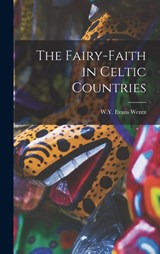 The Fairy-Faith in Celtic Countries - W. Y. Evans Wentz - 9781015396180