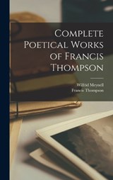 Complete Poetical Works of Francis Thompson - Francis Thompson ; Wilfrid Meynell - 9781015409286