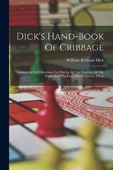 Dick's Hand-book Of Cribbage: Containing Full Directions For Playing All The Varieties Of The Game And The Laws Which Govern Them - William Brisbane Dick - 9781015413276