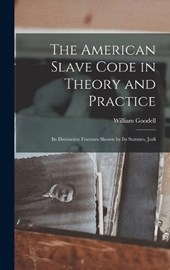 The American Slave Code in Theory and Practice: Its Distinctive Features Shown by Its Statutes, Judi