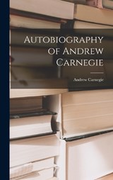 Autobiography of Andrew Carnegie - Andrew Carnegie - 9781015419131