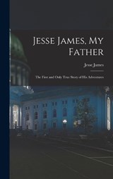 Jesse James, My Father: The First and Only True Story of His Adventures - Jesse James - 9781015428140