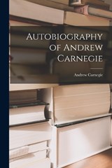 Autobiography of Andrew Carnegie - Andrew Carnegie - 9781015429321
