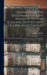Genealogy of the Descendants of John Walker of Wigton, Scotland, With Records of a Few Allied Families: Also War Records and Some Fragmentary Notes Pe - Emma Siggins 1857- White - 9781015436350