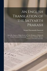 An English Translation of the Satyarth Prakash; Literally, Expose of Right Sense (of Vedic Religion) of Maharshi Swami Dayanand Saraswati, 'The Luther of India, ' Being a Guide to Vedic Hermeneutics - Swami Dayananda Sarasvati - 9781015446281