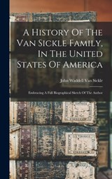 A History Of The Van Sickle Family, In The United States Of America: Embracing A Full Biographical Sketch Of The Author - John Waddell Van Sickle - 9781015447257