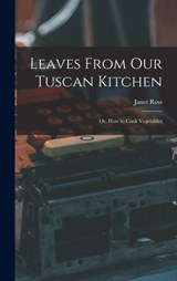 Leaves From Our Tuscan Kitchen - Janet Ross - 9781015460287
