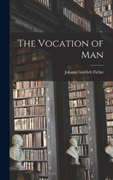 The Vocation of Man - Johann Gottlieb Fichte - 9781015473577