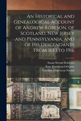 An Historical and Genealogical Account of Andrew Robeson, of Scotland, New Jersey and Pennsylvania, and of his Descendants From 1653 to 1916 - Kate Hamilton Osborne ; Susan Stroud Robeson ; Caroline Franciscus Stroud - 9781015484108